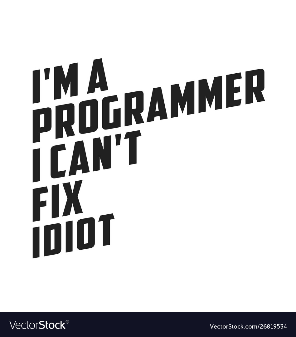 I am a programmer cant fix idiot funny quote