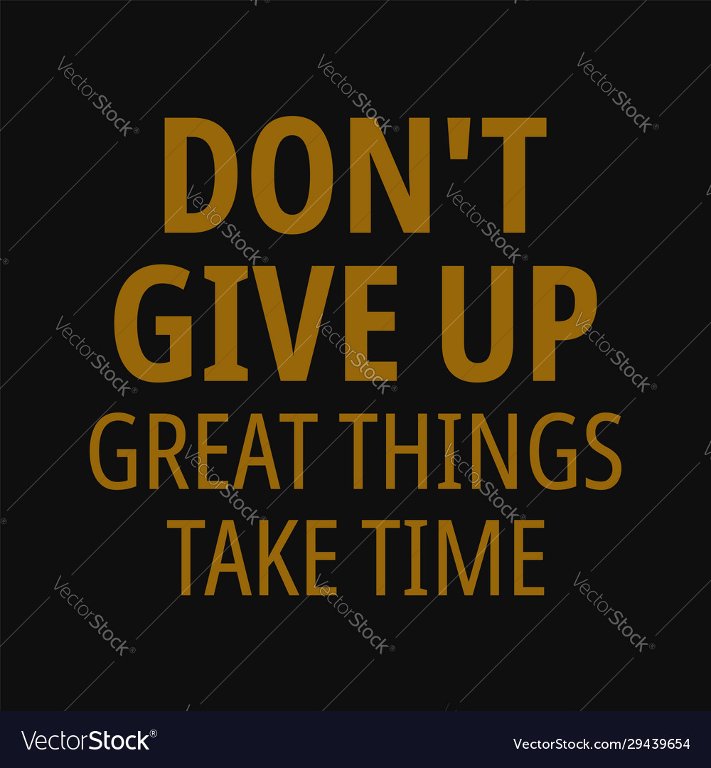 dont-give-up-great-things-take-time-inspirational-vector-image