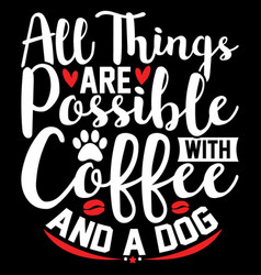 All Things Are Possible With Coffee And A Dog Tee