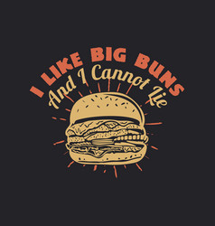 I Like Big Buns And Cannot Lie With Burger