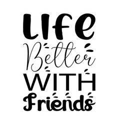 Life Better With Friends Quote Letter