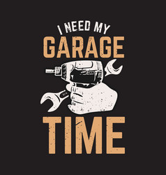 T Shirt Design I Need My Garage Time