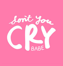 Cute Printable Text About Do Not You Cry Babe