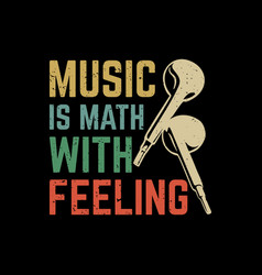 T Shirt Design Music Is Math With Feeling