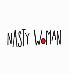 Nasty Woman T-shirt Quote Lettering