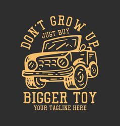 T Shirt Design Dont Grow Up Just Buy Bigger Toy