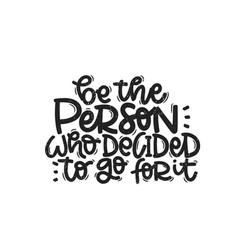 Be The Person Who Decided To Go For It