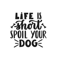 Life Is Short Spoil Your Dog Hand Written