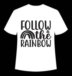 Follow The Rainbow St Patricks Day Shirt Design