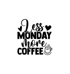 Less Monday More Coffee