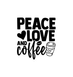 Peace Love And Coffee