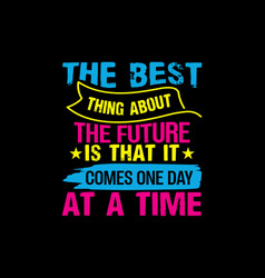 Best Thing About The Future Is That It Comes O