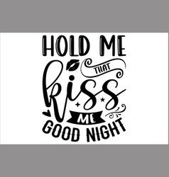 Hold Me That Kiss Good Night