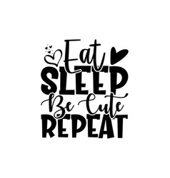 Eat Sleep Be Cute Repeat