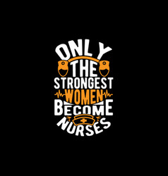 Only The Strongest Women Become Nurses