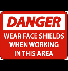 Danger Wear Face Shields In This Area Sign