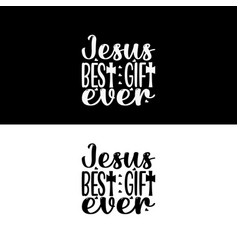 Jesus Best Gift Ever T Shirt Design