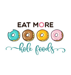 Eat More Hole Foods Donut Funny Quote Doughnut