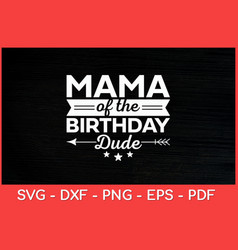 Mama Of The Birthday Dude Party B-day Boy Proud