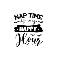 Nap Time Is My Happy Hour Design On White