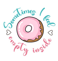 Sometimes I Feel Empty Inside Donut Funny Quote