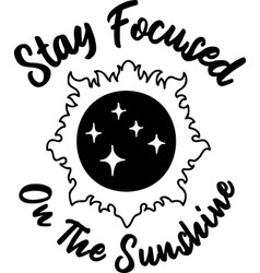 Stay Focused On The Sunshine Lettering