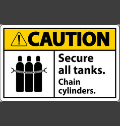 Caution Sign Secure All Tanks Chain Cylinders