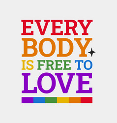 Every Body Is Free To Love Lgbtq Pride Month Quote