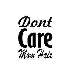 Dont Care Mom Hair Quote Letter