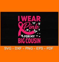 I Wear Pink For My Big Cousin Svg Design