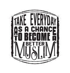 Muslim Quote Take Everyday As A Chance To Become