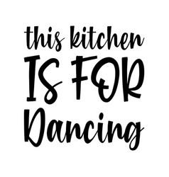 This Kitchen Is For Dancing Black Letters Quote