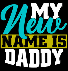 My New Name Is Daddy Love Dad Gift Idea