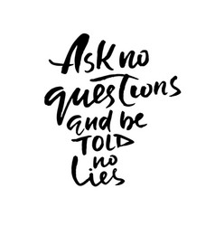 Ask No Questions And Be Told No Lies Hand Drawn