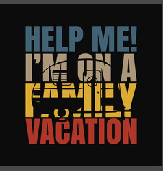 Help Me I Am On A Family Vacation