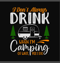 I Dont Always Drink When Am Camping Funny Flamin