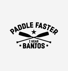 Paddle Faster I Hear Banjos Funny Camping River