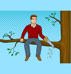 Man Sawing Tree Branch And Sit Pop Art