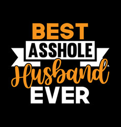 Best Asshole Husband Ever Great Gift