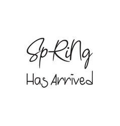 Spring Has Arrived Black Lettering Quote