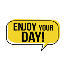 Enjoy Your Day Speech Bubble