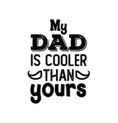 My Dad Is Cooler Than Yours Funny Quote Lettering