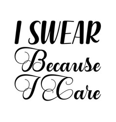 I Swear Because I Care Black Letters Quote