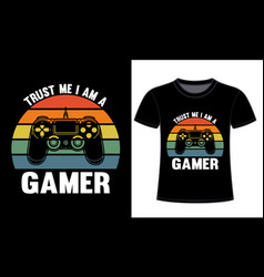 Trust Me I Am A Gamer Gaming Tshirt Design