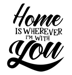 Home Is Wherever Im With You Inspirational Quotes