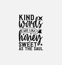 Kind Words Are Like Honey Sweet As The Saul