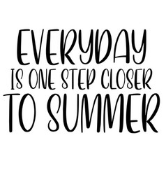 Everyday Is One Step Close To Summer Quotes