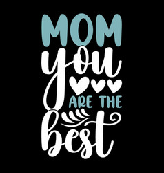 Mom You Are The Best Mothers Day Design