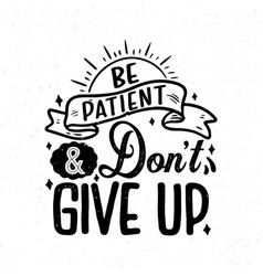 Be Patient And Dont Give Up Motivational Quotes