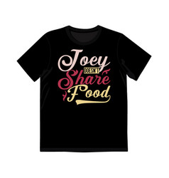 Joey Doesnt Share Food Graphic Shirt